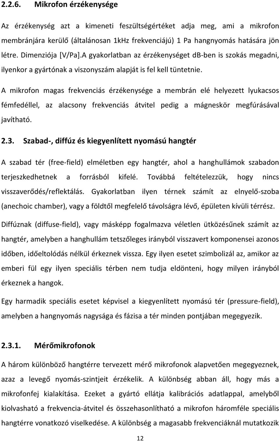 A mikrofon magas frekvenciás érzékenysége a membrán elé helyezett lyukacsos fémfedéllel, az alacsony frekvenciás átvitel pedig a mágneskör megfúrásával javítható. 2.3.