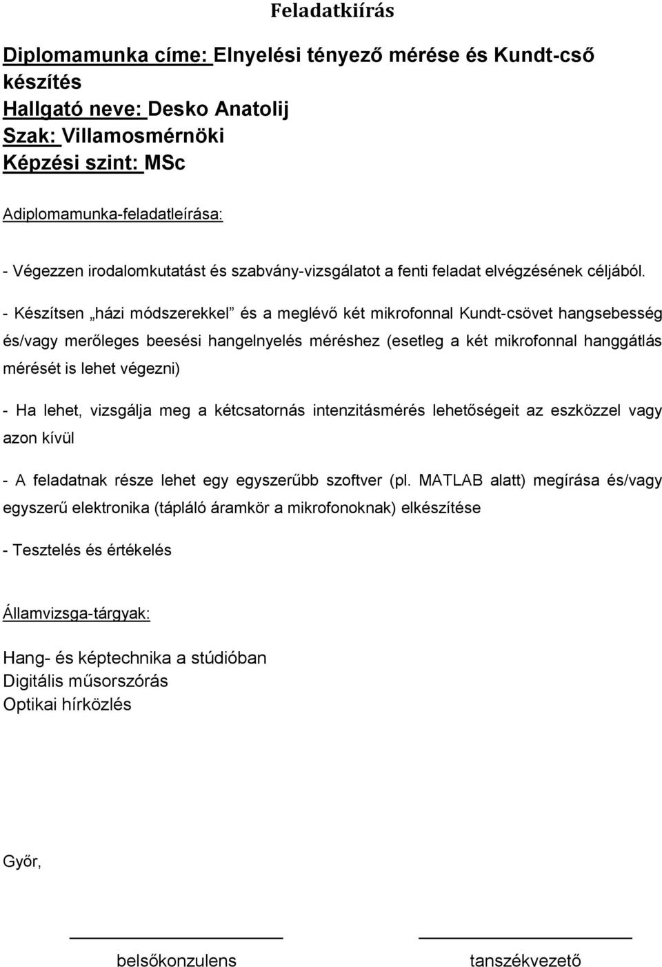 - Készítsen házi módszerekkel és a meglévő két mikrofonnal Kundt-csövet hangsebesség és/vagy merőleges beesési hangelnyelés méréshez (esetleg a két mikrofonnal hanggátlás mérését is lehet végezni) -