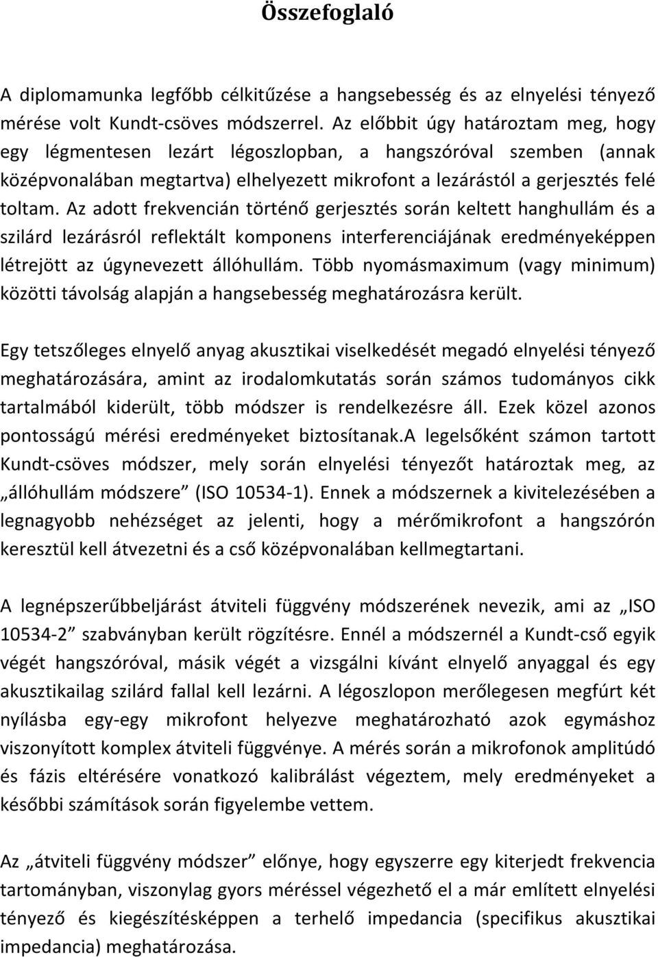 Az adott frekvencián történő gerjesztés során keltett hanghullám és a szilárd lezárásról reflektált komponens interferenciájának eredményeképpen létrejött az úgynevezett állóhullám.