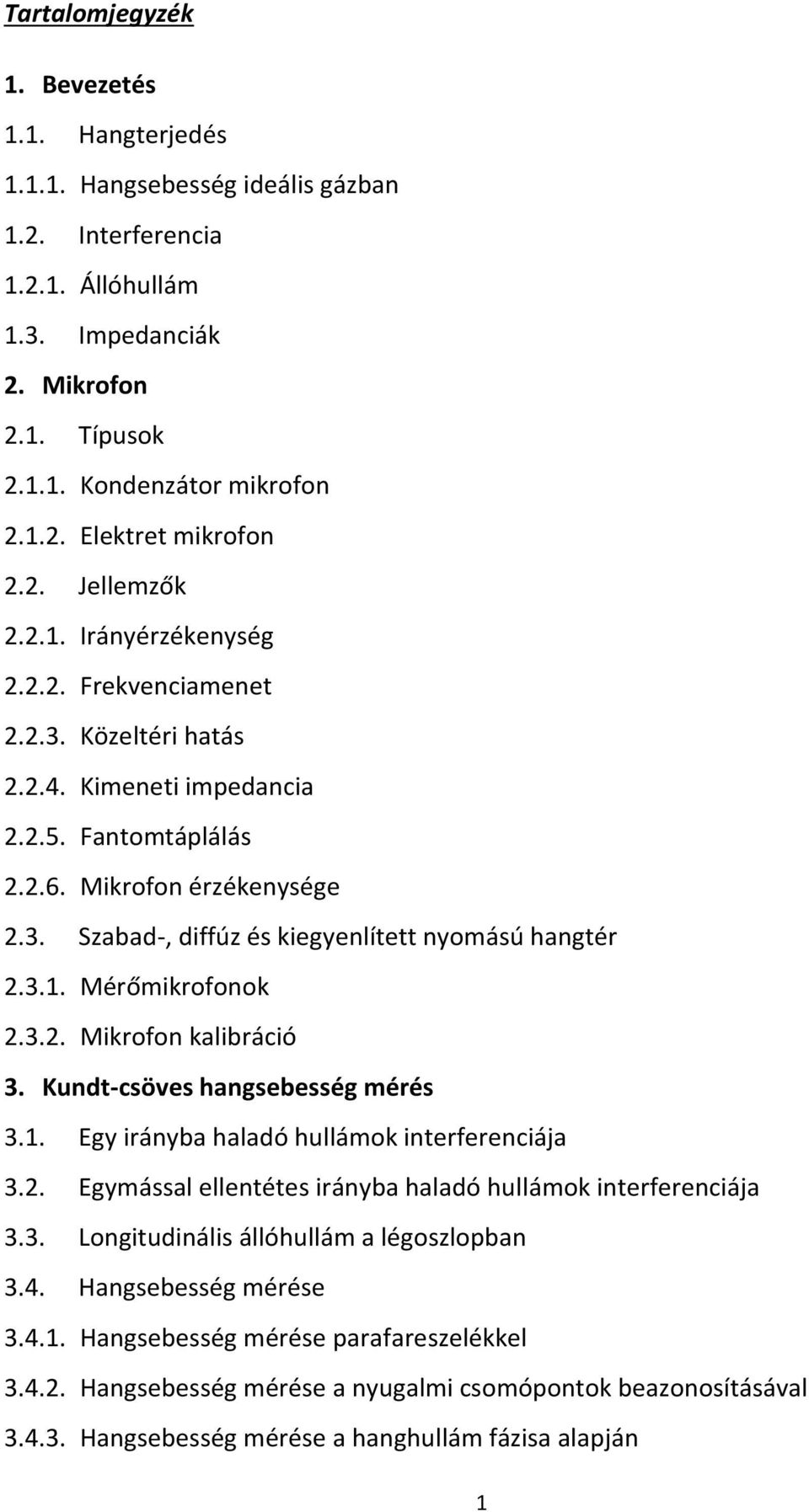 3.1. Mérőmikrofonok 2.3.2. Mikrofon kalibráció 3. Kundt-csöves hangsebesség mérés 3.1. Egy irányba haladó hullámok interferenciája 3.2. Egymással ellentétes irányba haladó hullámok interferenciája 3.