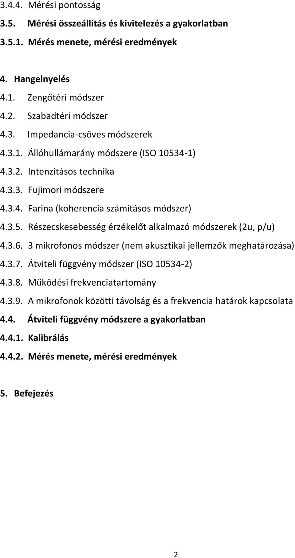 3.6. 3 mikrofonos módszer (nem akusztikai jellemzők meghatározása) 4.3.7. Átviteli függvény módszer (ISO 10534-2) 4.3.8. Működési frekvenciatartomány 4.3.9.