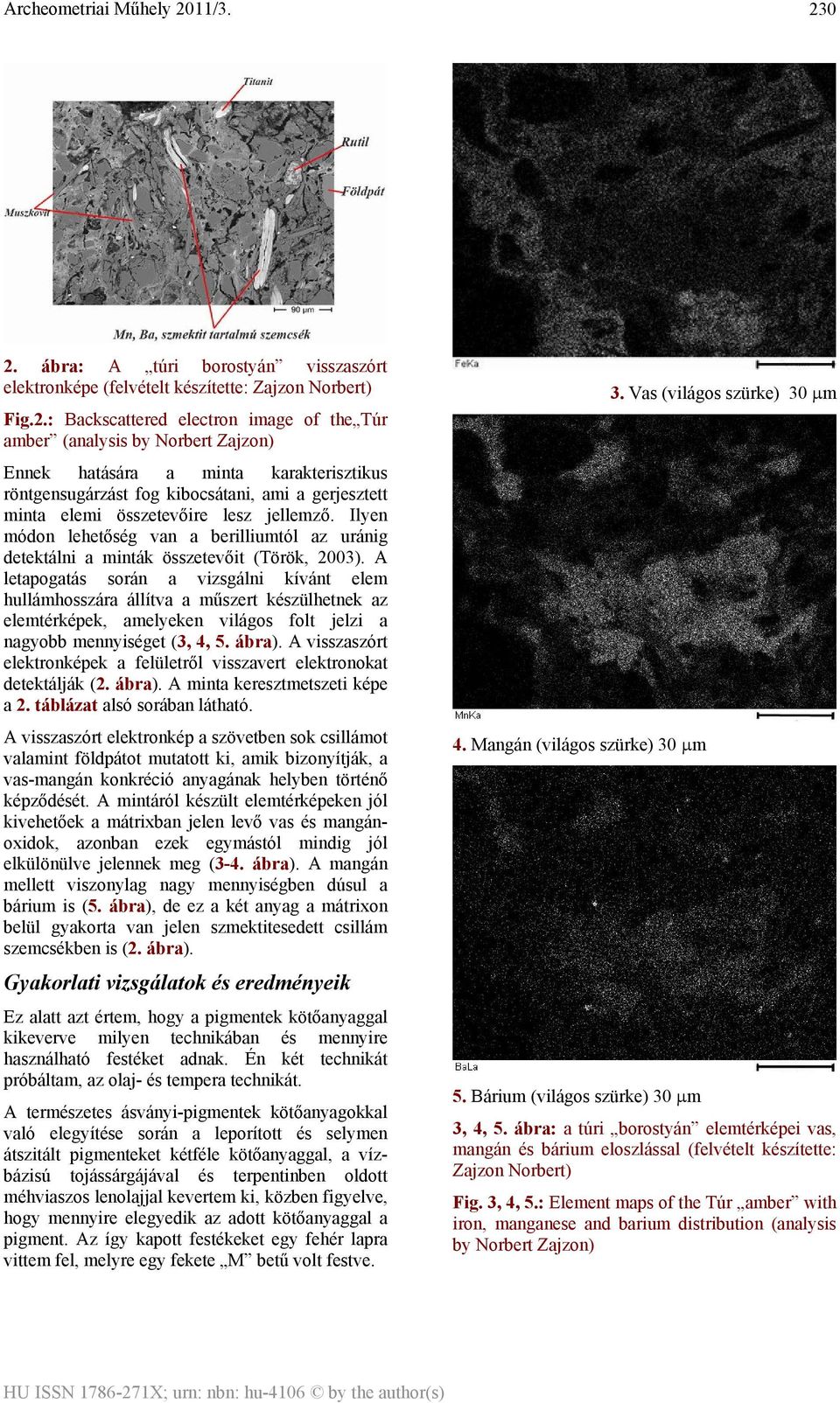 Ilyen módon lehetőség van a berilliumtól az uránig detektálni a minták összetevőit (Török, 2003).