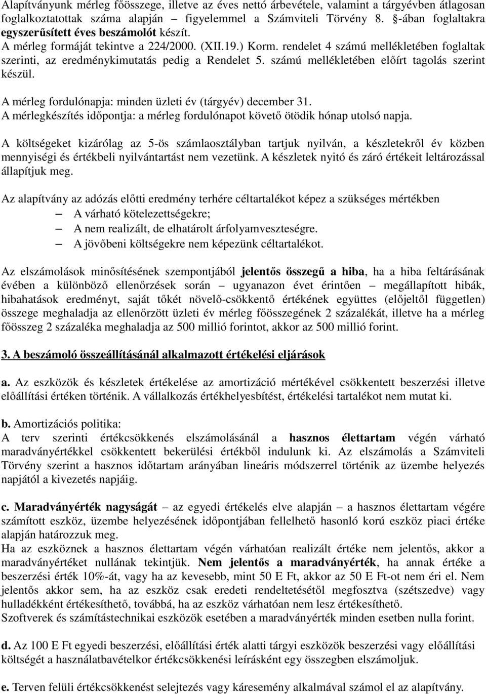 számú mellékletében előírt tagolás szerint készül. A mérleg fordulónapja: minden üzleti év (tárgyév) december 31. A mérlegkészítés időpontja: a mérleg fordulónapot követő ötödik hónap utolsó napja.