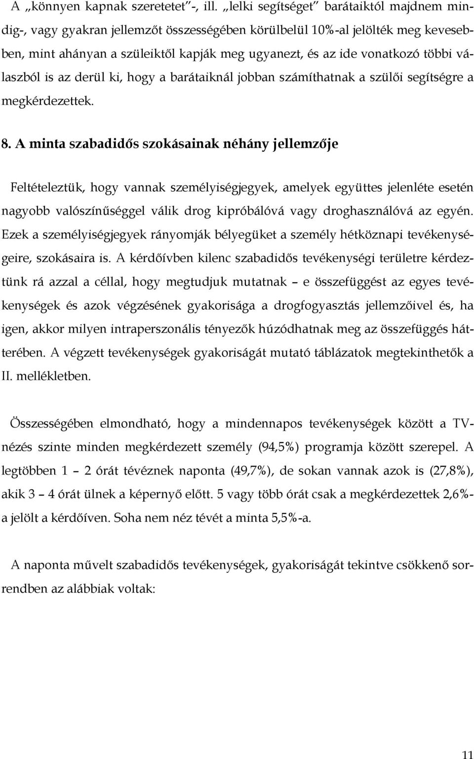 válaszból is az derül ki, hogy a barátaiknál jobban számíthatnak a szülıi segítségre a megkérdezettek. 8.