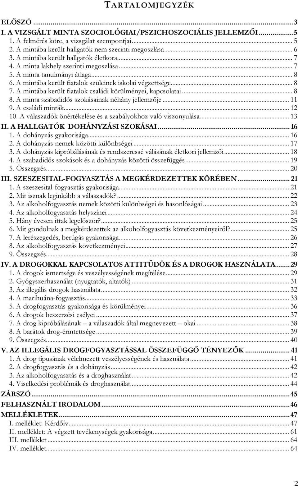 A mintába került fiatalok családi körülményei, kapcsolatai... 8 8. A minta szabadidıs szokásainak néhány jellemzıje... 11 9. A családi minták... 12 10.