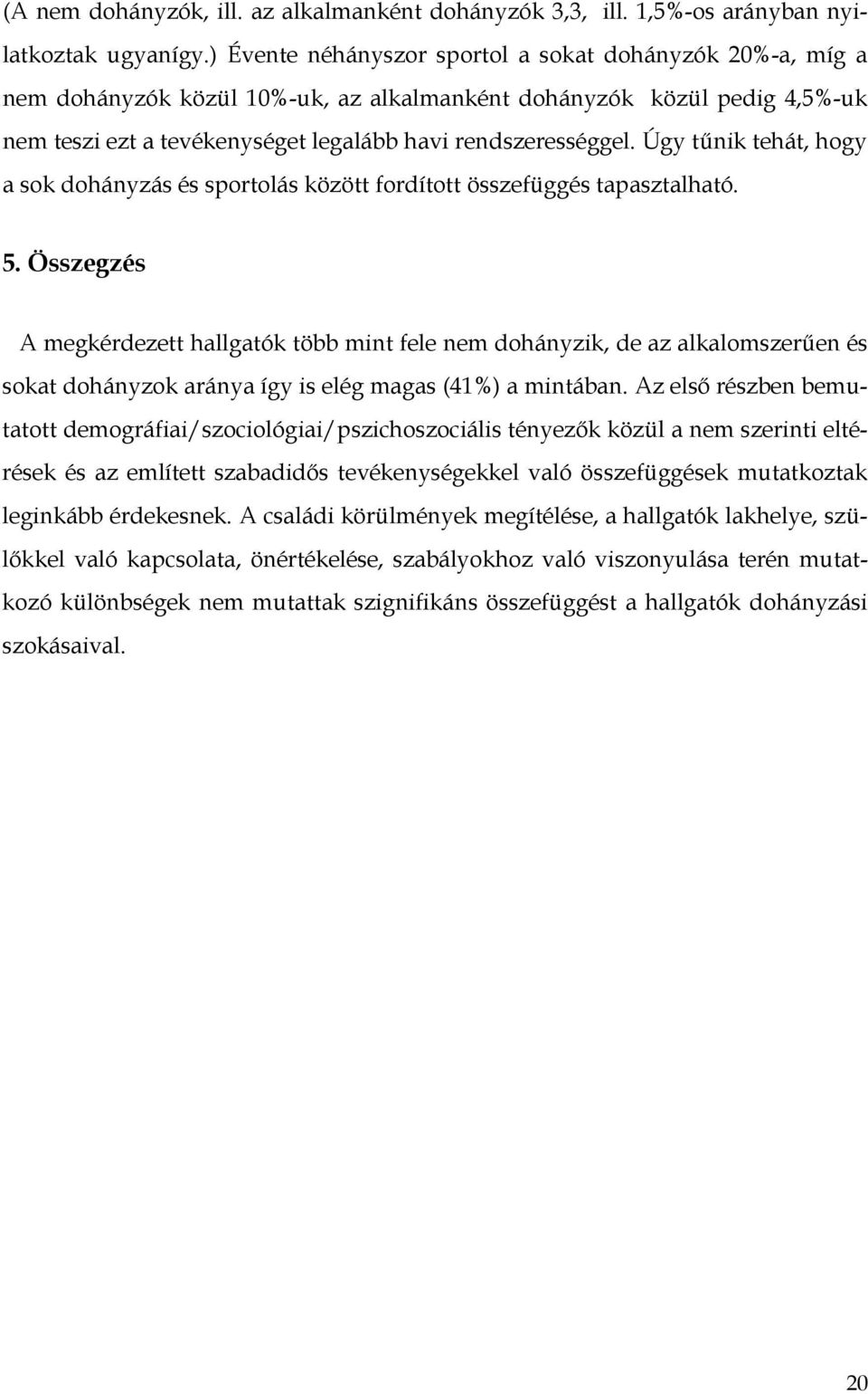 Úgy tőnik tehát, hogy a sok dohányzás és sportolás között fordított összefüggés tapasztalható. 5.
