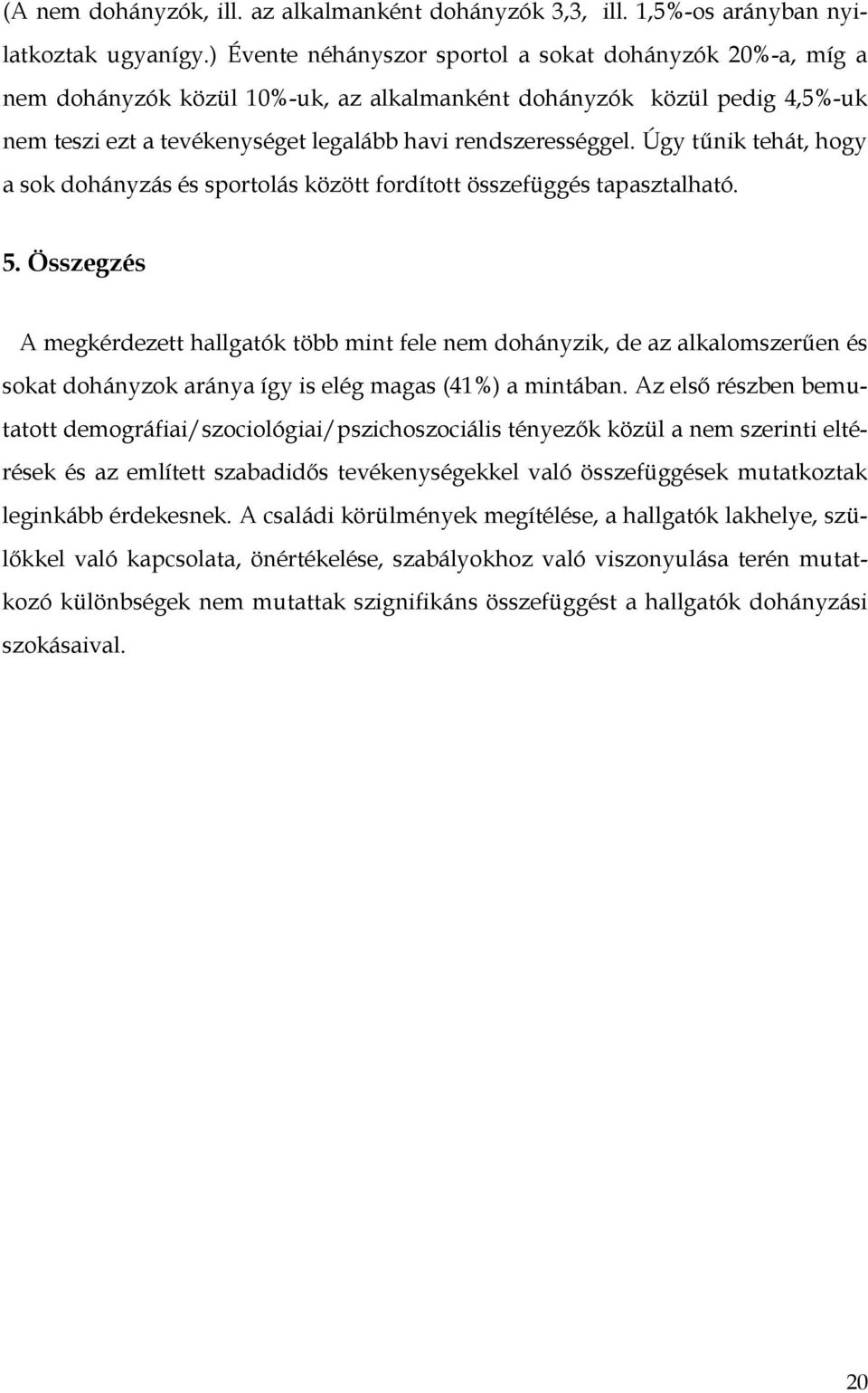 Úgy tőnik tehát, hogy a sok dohányzás és sportolás között fordított összefüggés tapasztalható. 5.