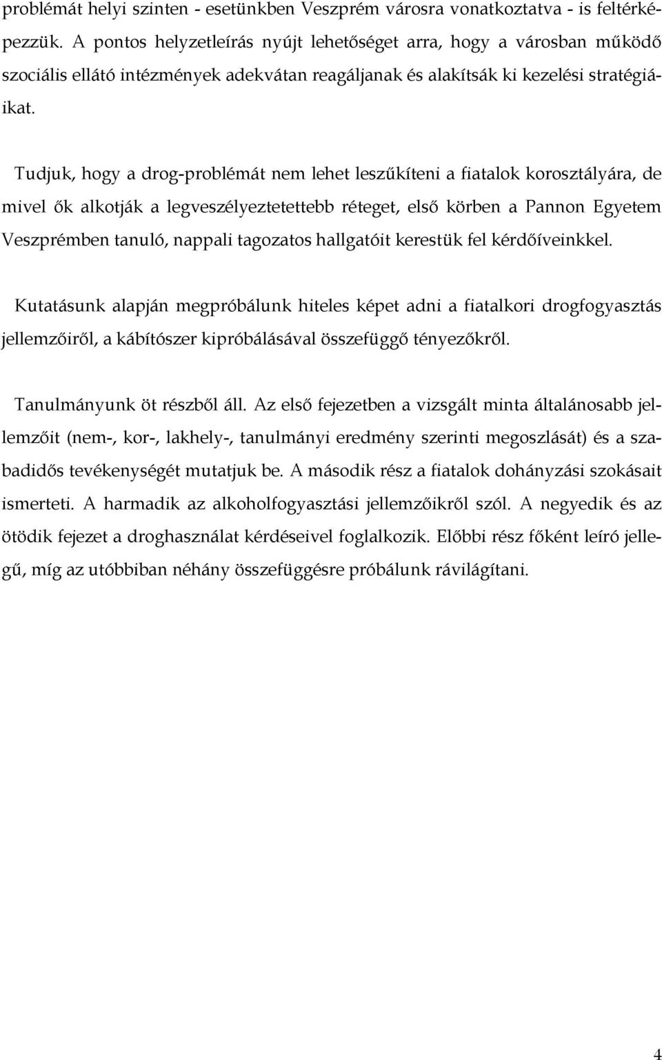 Tudjuk, hogy a drog-problémát nem lehet leszőkíteni a fiatalok korosztályára, de mivel ık alkotják a legveszélyeztetettebb réteget, elsı körben a Pannon Egyetem Veszprémben tanuló, nappali tagozatos