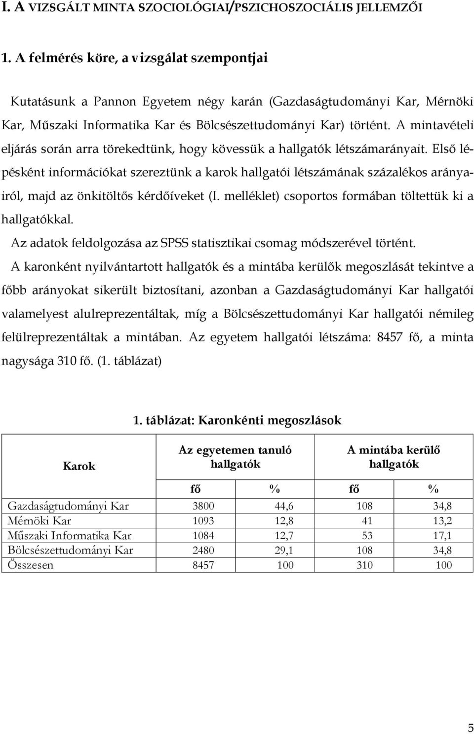 A mintavételi eljárás során arra törekedtünk, hogy kövessük a hallgatók létszámarányait.