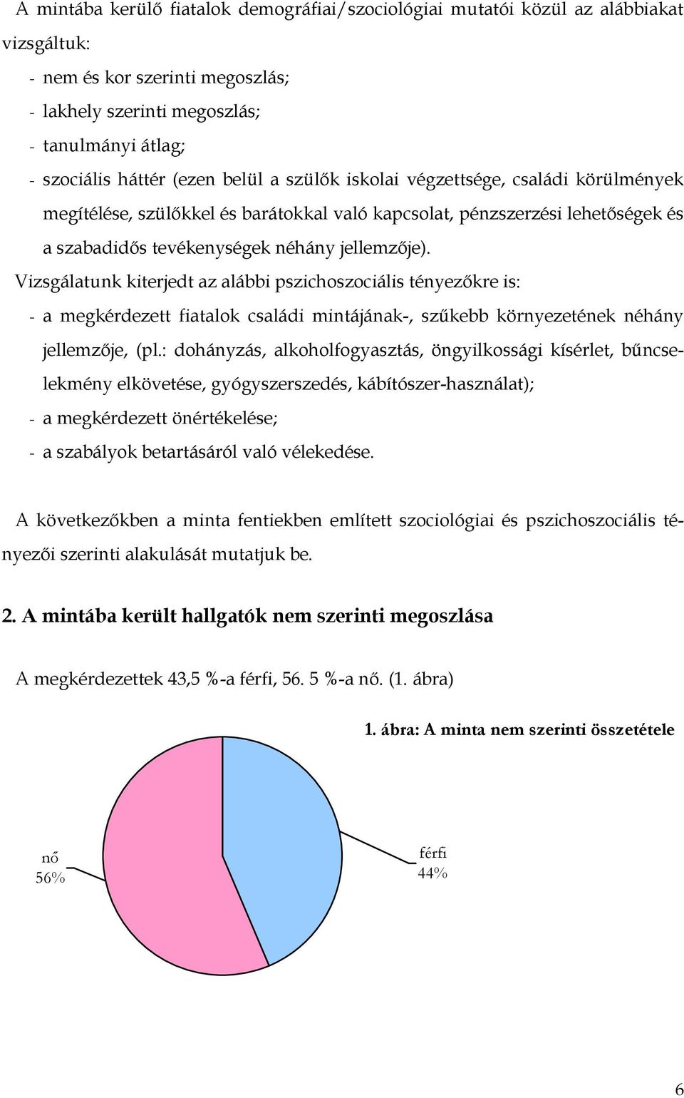 Vizsgálatunk kiterjedt az alábbi pszichoszociális tényezıkre is: - a megkérdezett fiatalok családi mintájának-, szőkebb környezetének néhány jellemzıje, (pl.