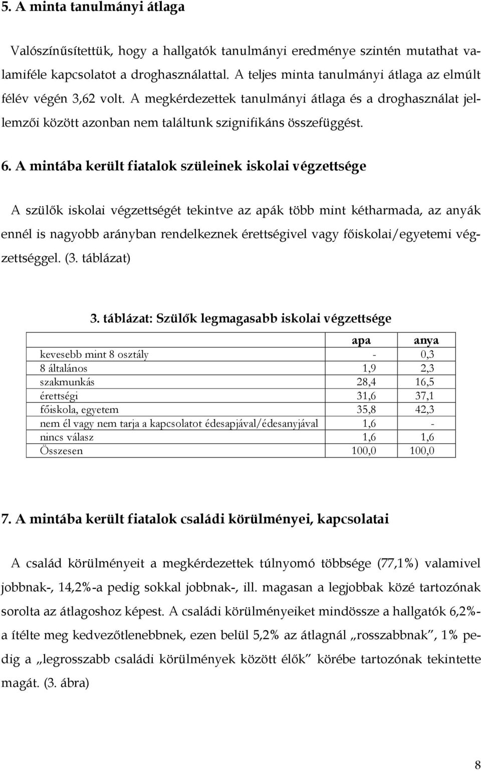 A mintába került fiatalok szüleinek iskolai végzettsége A szülık iskolai végzettségét tekintve az apák több mint kétharmada, az anyák ennél is nagyobb arányban rendelkeznek érettségivel vagy