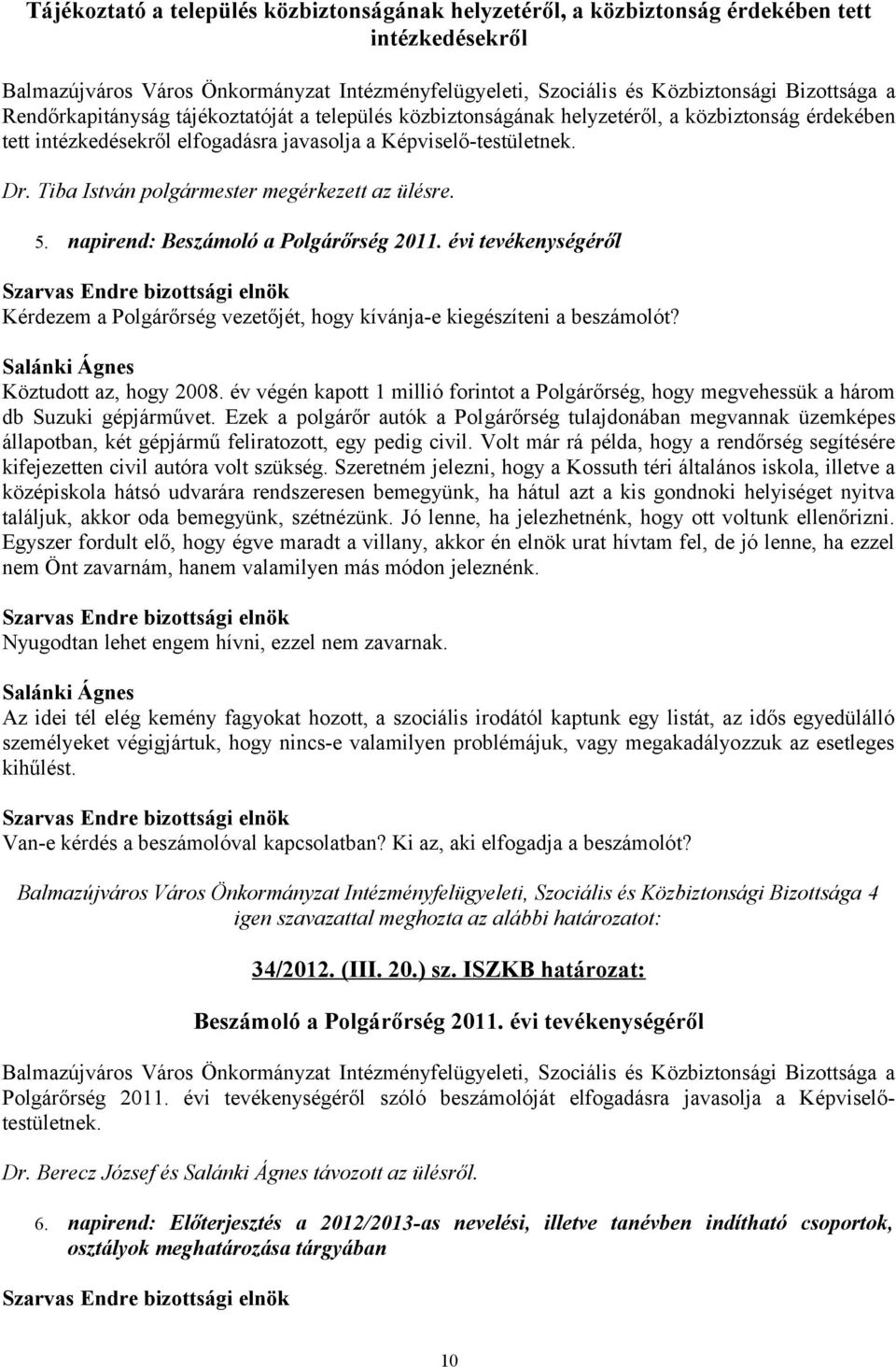 évi tevékenységéről Kérdezem a Polgárőrség vezetőjét, hogy kívánja-e kiegészíteni a beszámolót? Salánki Ágnes Köztudott az, hogy 2008.