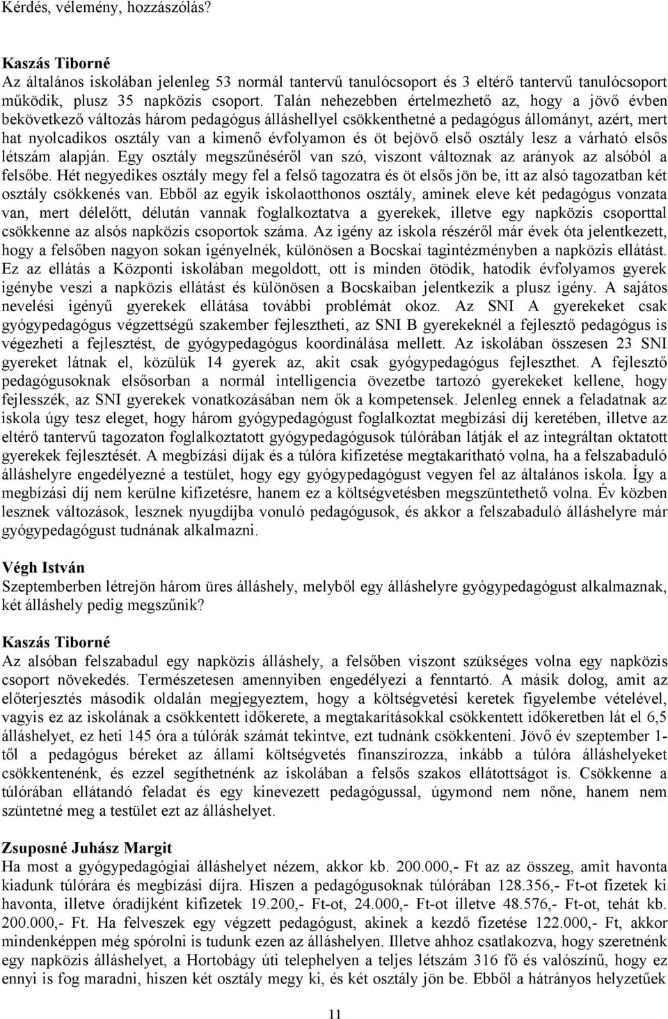 és öt bejövő első osztály lesz a várható elsős létszám alapján. Egy osztály megszűnéséről van szó, viszont változnak az arányok az alsóból a felsőbe.