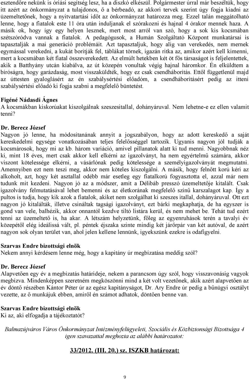 határozza meg. Ezzel talán meggátolható lenne, hogy a fiatalok este 11 óra után induljanak el szórakozni és hajnal 4 órakor mennek haza.