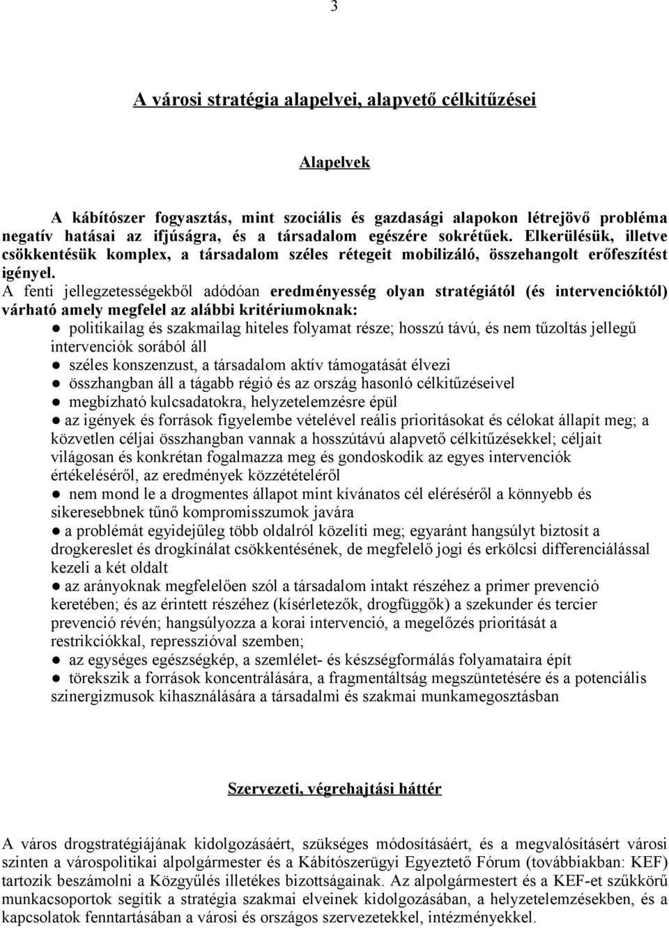 A fenti jellegzetességekből adódóan eredményesség olyan stratégiától (és intervencióktól) várható amely megfelel az alábbi kritériumoknak: politikailag és szakmailag hiteles folyamat része; hosszú
