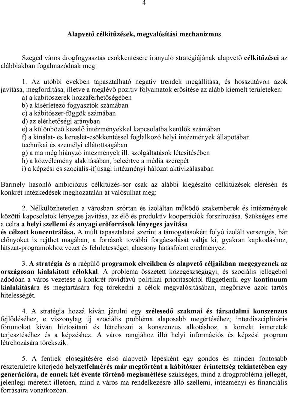hozzáférhetőségében b) a kísérletező fogyasztók számában c) a kábítószer-függök számában d) az elérhetőségi arányban e) a különböző kezelő intézményekkel kapcsolatba kerülők számában f) a kínálat- és