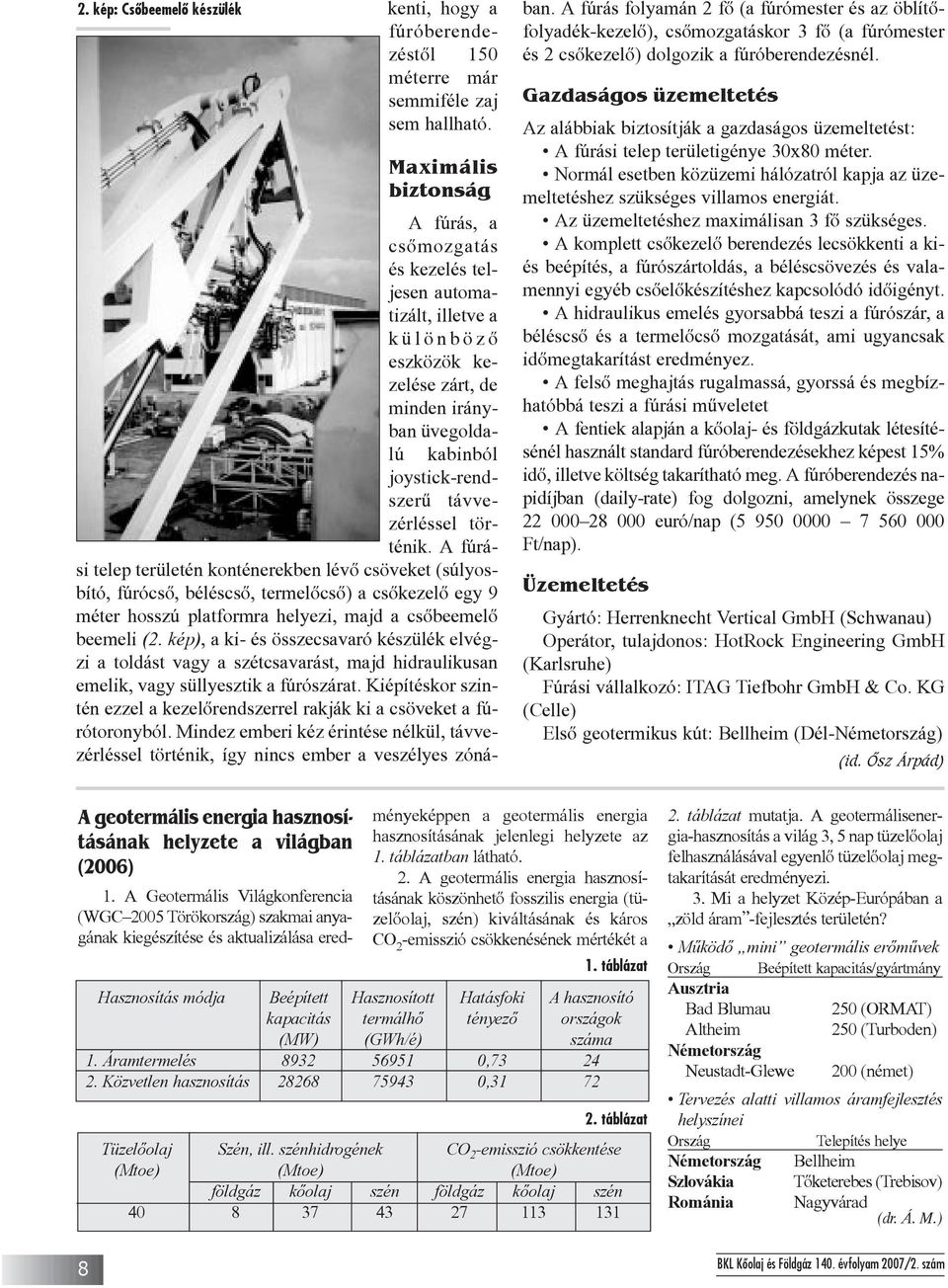 történik. A fúrási telep területén konténerekben lévõ csöveket (súlyosbító, fúrócsõ, béléscsõ, termelõcsõ) a csõkezelõ egy 9 méter hosszú platformra helyezi, majd a csõbeemelõ beemeli (2.