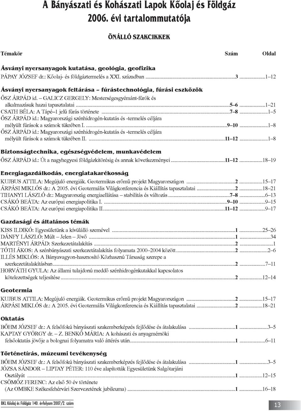 GALICZ GERGELY: Mesterségesgyémánt-fúrók és alkalmazásuk hazai tapasztalatai...5 6...1 21 CSATH BÉLA: A Tápé 1 jelû fúrás története...7 8...1 5 ÕSZ ÁRPÁD id.