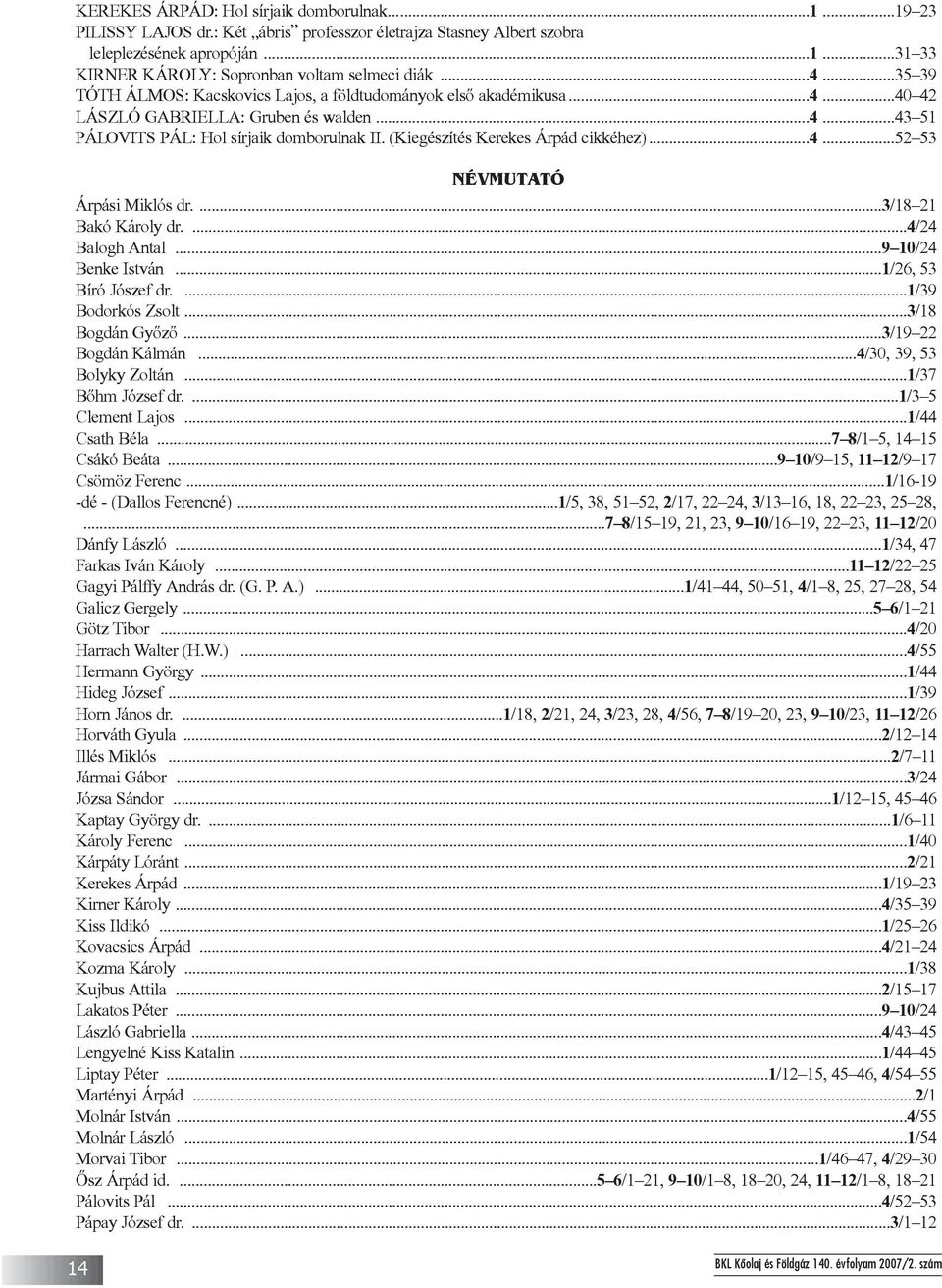 (Kiegészítés Kerekes Árpád cikkéhez)...4...52 53 NÉVMUTATÓ Árpási Miklós dr....3/18 21 Bakó Károly dr....4/24 Balogh Antal...9 10/24 Benke István...1/26, 53 Bíró Jószef dr....1/39 Bodorkós Zsolt.