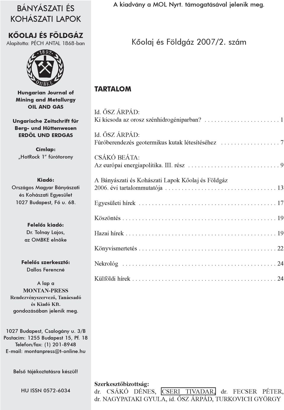 Kohászati Egyesület 1027 Budapest, Fõ u. 68. Felelõs kiadó: Dr. Tolnay Lajos, az OMBKE elnöke Felelõs szerkesztõ: Dallos Ferencné A lap a MONTAN-PRESS Rendezvényszervezõ, Tanácsadó és Kiadó Kft.