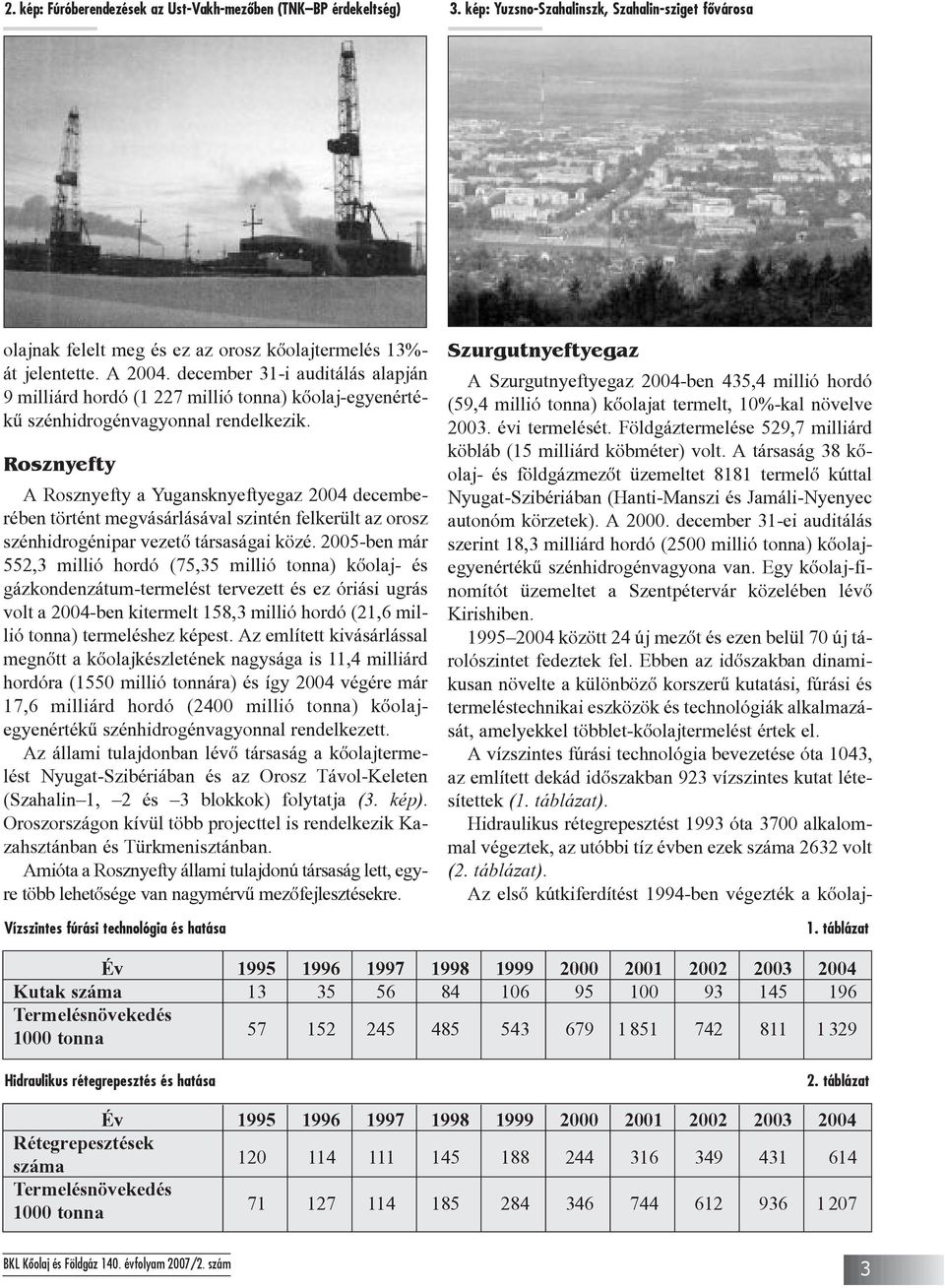 Rosznyefty A Rosznyefty a Yugansknyeftyegaz 2004 decemberében történt megvásárlásával szintén felkerült az orosz szénhidrogénipar vezetõ társaságai közé.