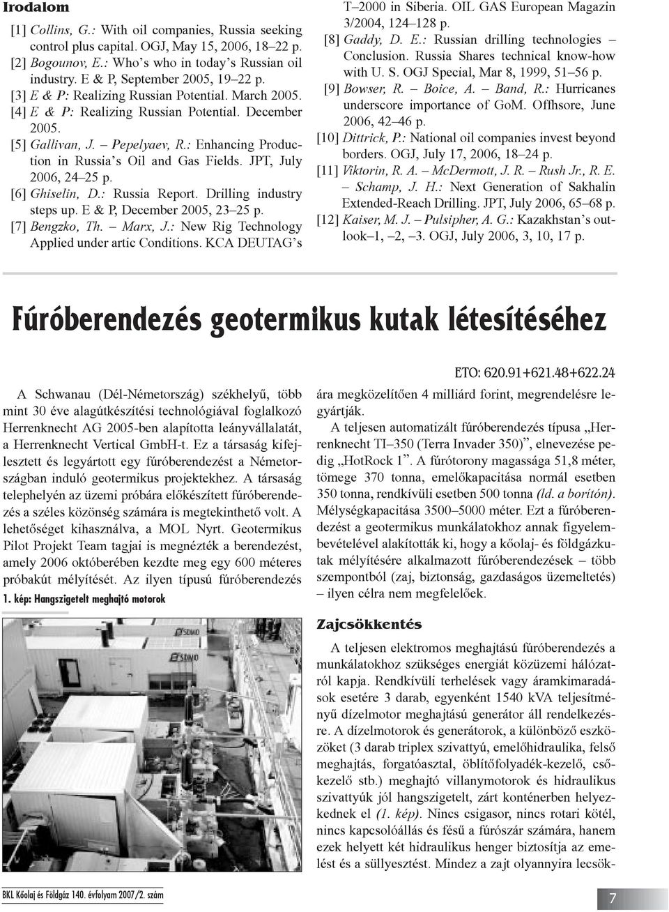 : Enhancing Production in Russia s Oil and Gas Fields. JPT, July 2006, 24 25 p. [6] Ghiselin, D.: Russia Report. Drilling industry steps up. E& P, December 2005, 23 25 p. [7] Bengzko, Th. Marx, J.