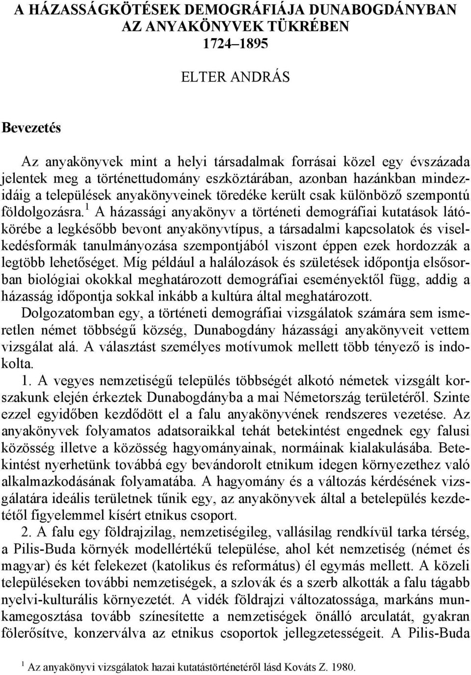 1 A házassági anyakönyv a történeti demográfiai kutatások látókörébe a legkésőbb bevont anyakönyvtípus, a társadalmi kapcsolatok és viselkedésformák tanulmányozása szempontjából viszont éppen ezek