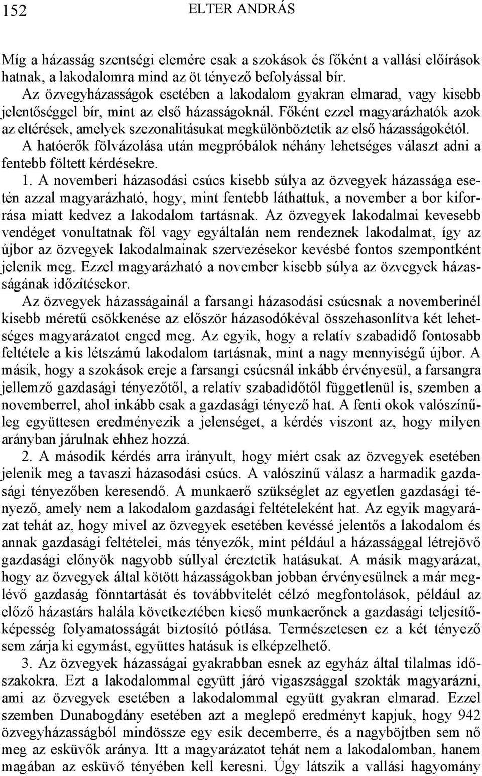 Főként ezzel magyarázhatók azok az eltérések, amelyek szezonalitásukat megkülönböztetik az első házasságokétól.