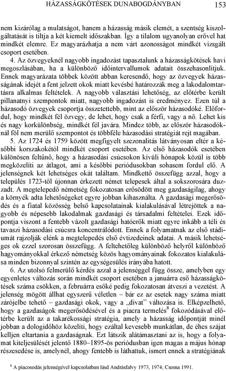 Az özvegyeknél nagyobb ingadozást tapasztalunk a házasságkötések havi megoszlásában, ha a különböző időintervallumok adatait összehasonlítjuk.