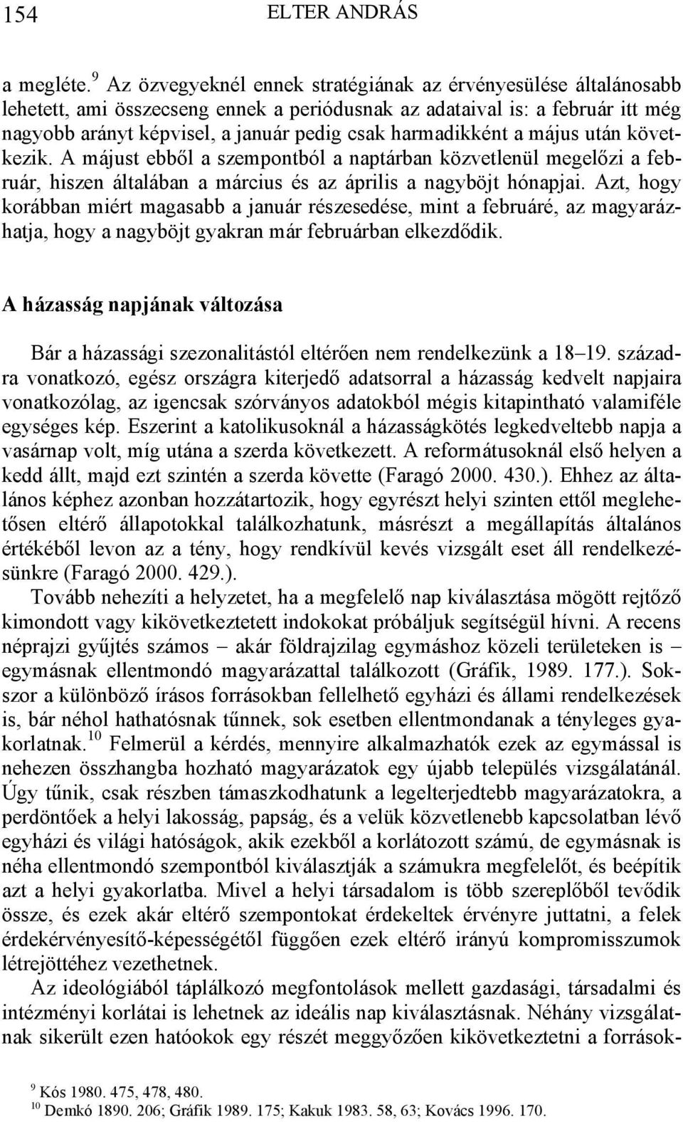 harmadikként a május után következik. A májust ebből a szempontból a naptárban közvetlenül megelőzi a február, hiszen általában a március és az április a nagyböjt hónapjai.