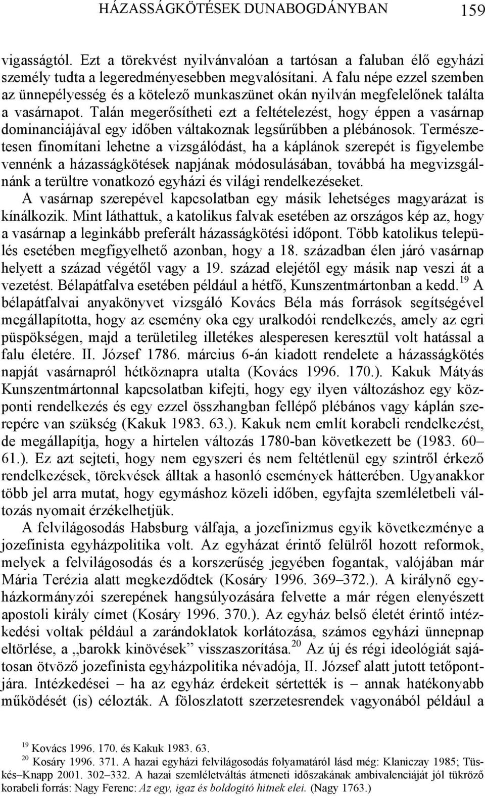 Talán megerősítheti ezt a feltételezést, hogy éppen a vasárnap dominanciájával egy időben váltakoznak legsűrűbben a plébánosok.