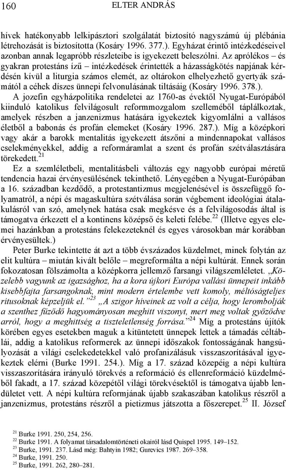 Az aprólékos és gyakran protestáns ízű intézkedések érintették a házasságkötés napjának kérdésén kívül a liturgia számos elemét, az oltárokon elhelyezhető gyertyák számától a céhek díszes ünnepi