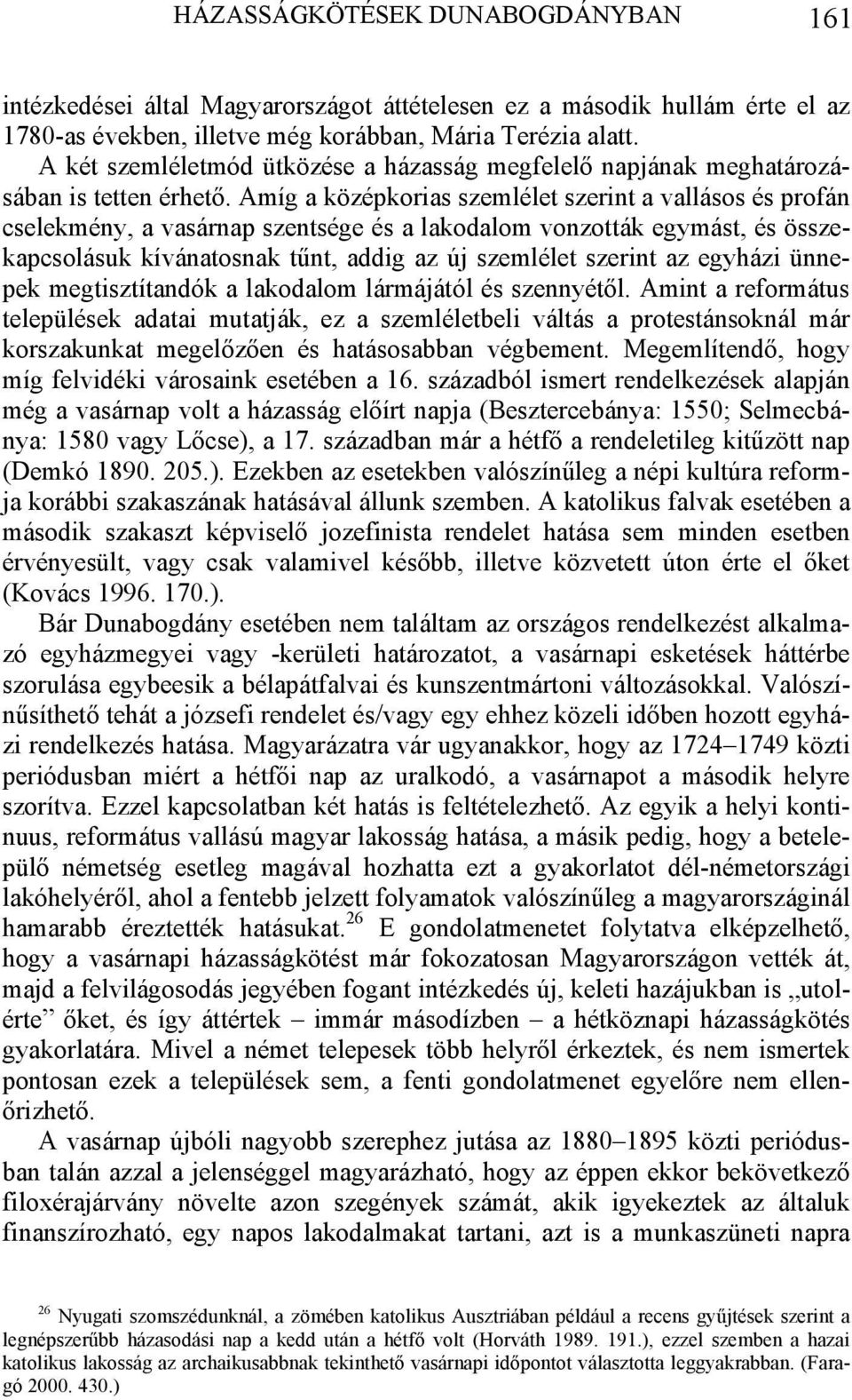 Amíg a középkorias szemlélet szerint a vallásos és profán cselekmény, a vasárnap szentsége és a lakodalom vonzották egymást, és összekapcsolásuk kívánatosnak tűnt, addig az új szemlélet szerint az
