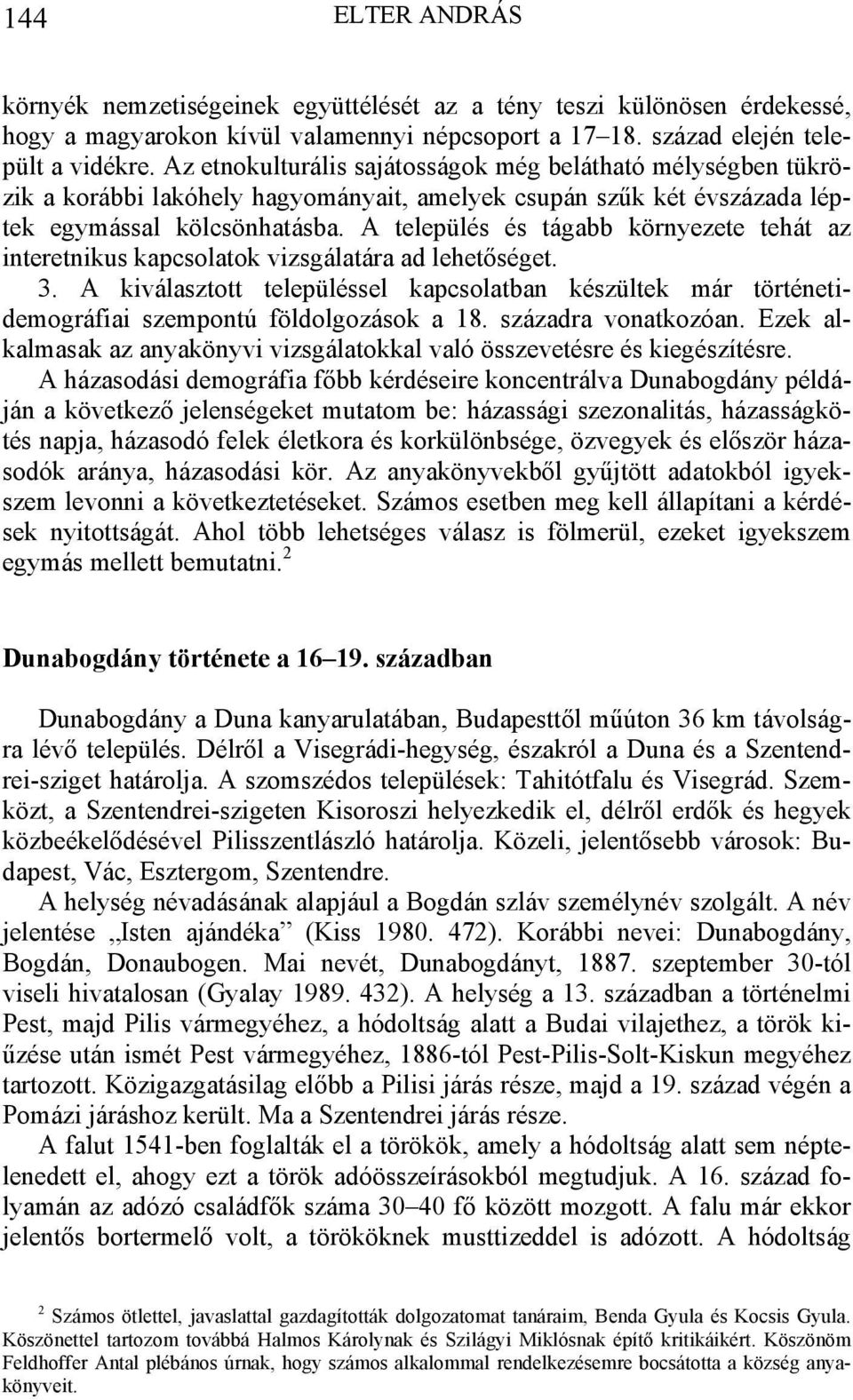 A település és tágabb környezete tehát az interetnikus kapcsolatok vizsgálatára ad lehetőséget. 3.
