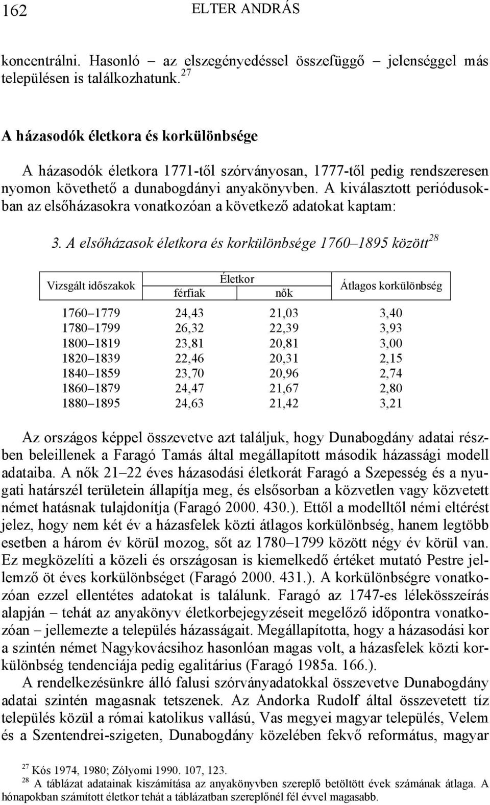 A kiválasztott periódusokban az elsőházasokra vonatkozóan a következő adatokat kaptam: 3.