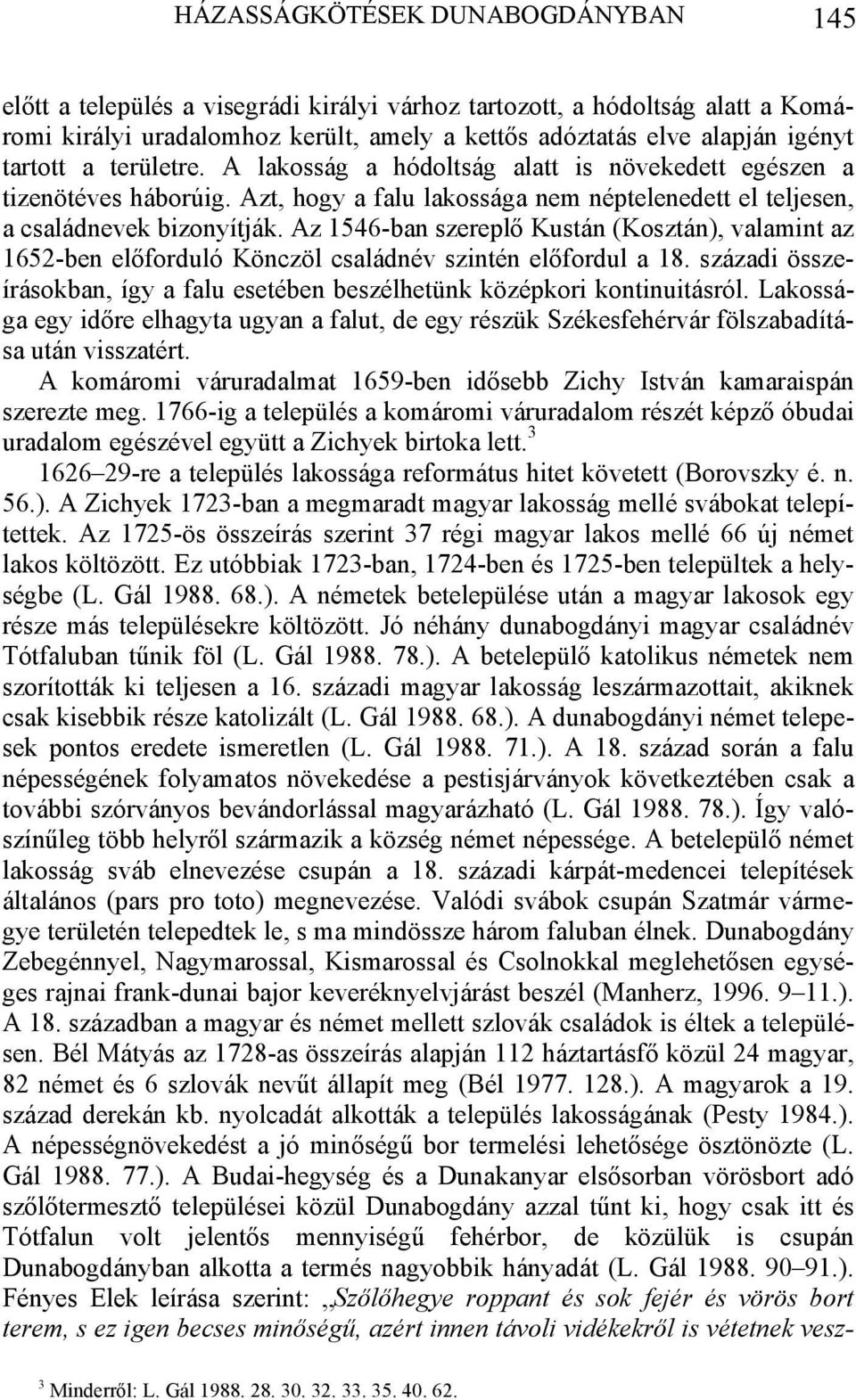 Az 1546-ban szereplő Kustán (Kosztán), valamint az 1652-ben előforduló Könczöl családnév szintén előfordul a 18. századi összeírásokban, így a falu esetében beszélhetünk középkori kontinuitásról.