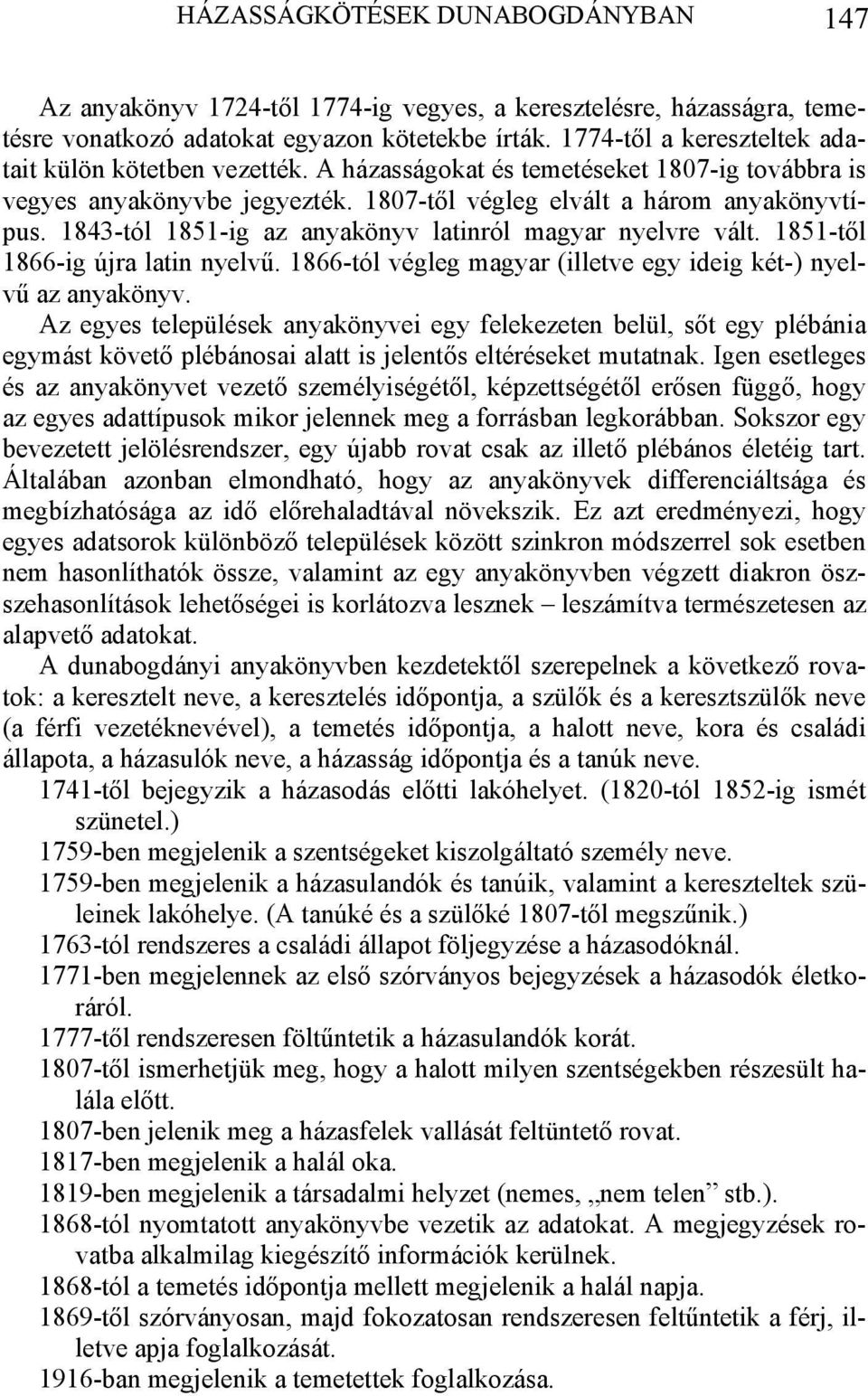 1843-tól 1851-ig az anyakönyv latinról magyar nyelvre vált. 1851-től 1866-ig újra latin nyelvű. 1866-tól végleg magyar (illetve egy ideig két-) nyelvű az anyakönyv.