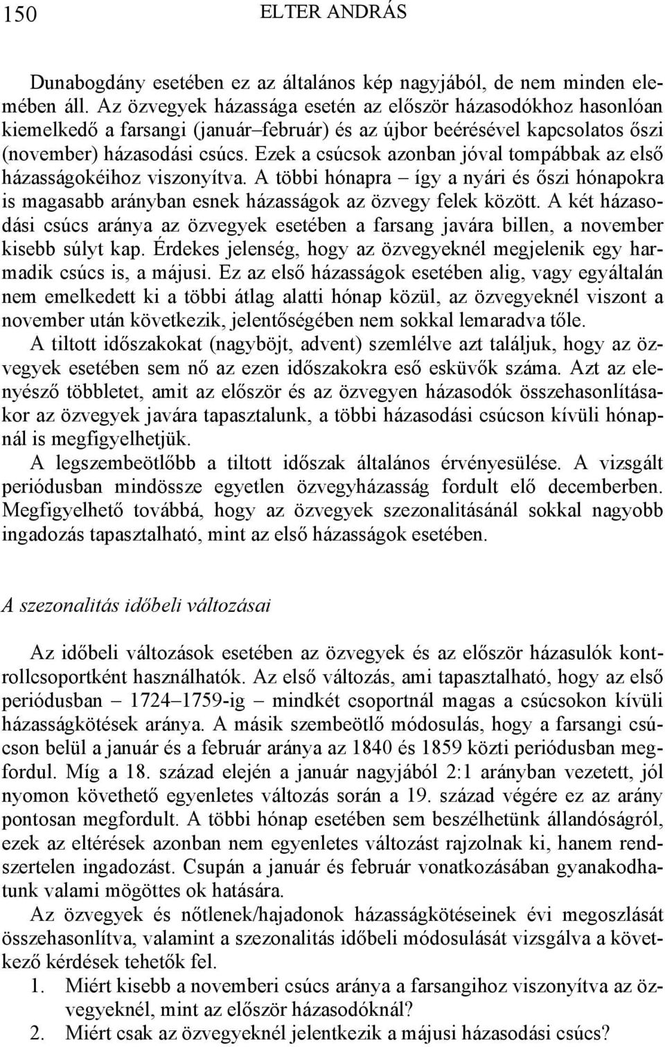 Ezek a csúcsok azonban jóval tompábbak az első házasságokéihoz viszonyítva. A többi hónapra így a nyári és őszi hónapokra is magasabb arányban esnek házasságok az özvegy felek között.