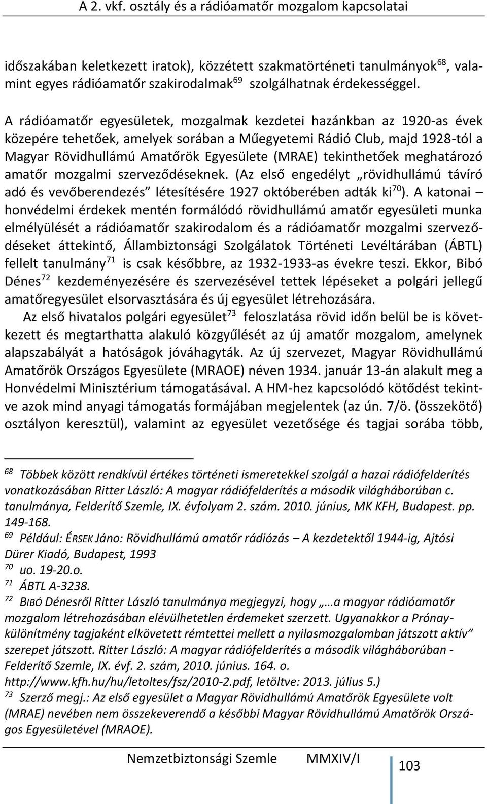 tekinthetőek meghatározó amatőr mozgalmi szerveződéseknek. (Az első engedélyt rövidhullámú távíró adó és vevőberendezés létesítésére 1927 októberében adták ki 70 ).
