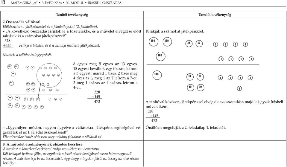 Kirakják a számokat játékpénzzel. Tanulói tevékenység Mutatja a váltást és lejegyzését. 8 egyes meg 5 egyes az 13 egyes. 10 egyest beváltok egy tízesre, leírom a 3 egyest, marad 1 tízes.