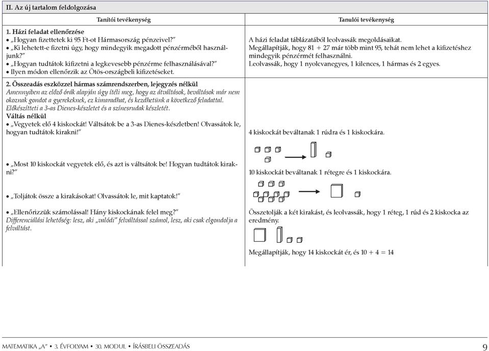 2. Összeadás eszközzel hármas számrendszerben, lejegyzés nélkül Amennyiben az előző órák alapján úgy ítéli meg, hogy az átváltások, beváltások már nem okoznak gondot a gyerekeknek, ez kimaradhat, és