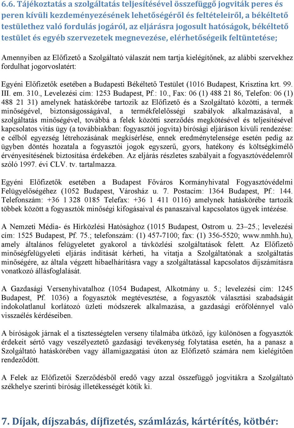 fordulhat jogorvoslatért: Egyéni Előfizetők esetében a Budapesti Békéltető Testület (1016 Budapest, Krisztina krt. 99. III. em. 310., Levelezési cím: 1253 Budapest, Pf.: 10.