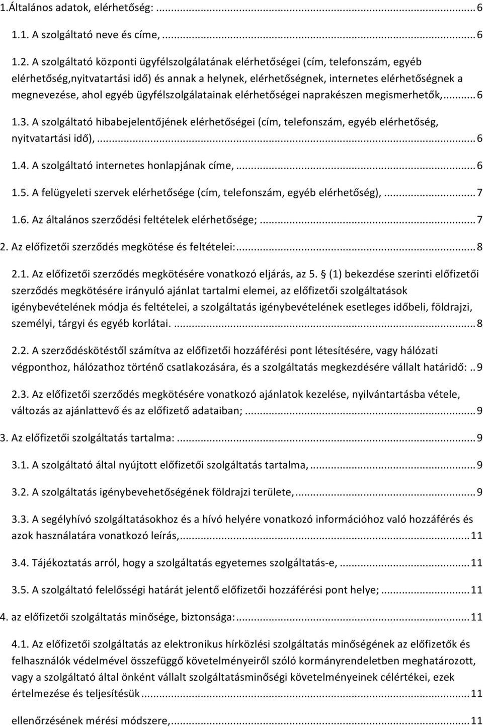 egyéb ügyfélszolgálatainak elérhetőségei naprakészen megismerhetők,... 6 1.3. A szolgáltató hibabejelentőjének elérhetőségei (cím, telefonszám, egyéb elérhetőség, nyitvatartási idő),... 6 1.4.