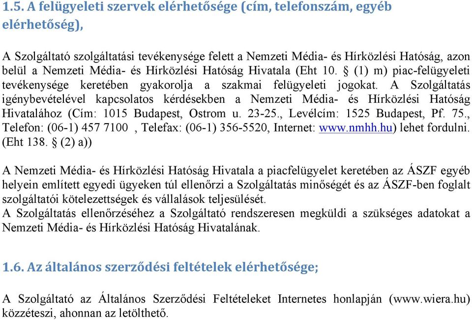 A Szolgáltatás igénybevételével kapcsolatos kérdésekben a Nemzeti Média- és Hírközlési Hatóság Hivatalához (Cím: 1015 Budapest, Ostrom u. 23-25., Levélcím: 1525 Budapest, Pf. 75.