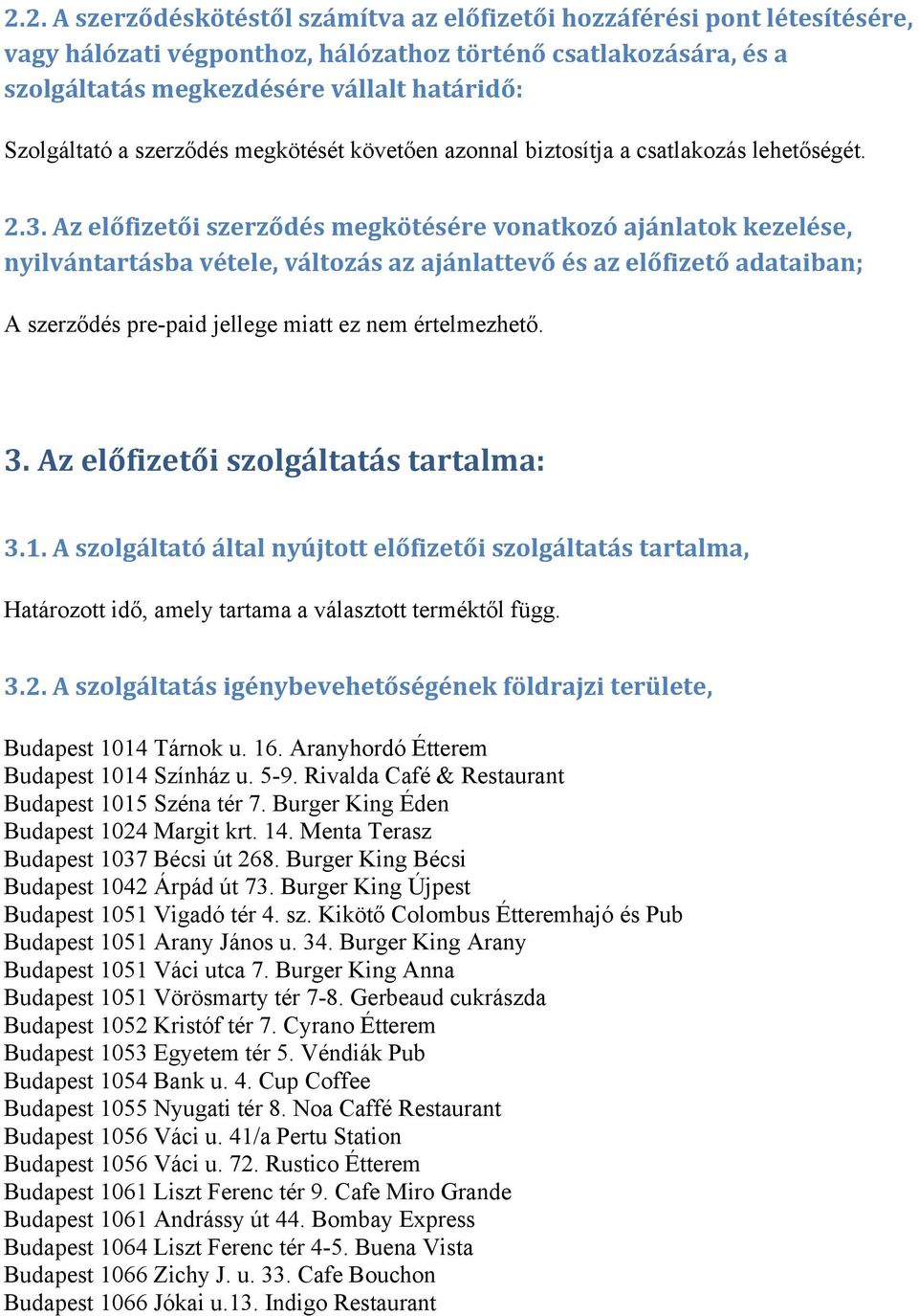 Az előfizetői szerződés megkötésére vonatkozó ajánlatok kezelése, nyilvántartásba vétele, változás az ajánlattevő és az előfizető adataiban; A szerződés pre-paid jellege miatt ez nem értelmezhető. 3.