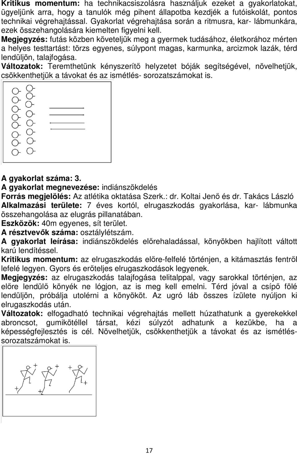 Megjegyzés: futás közben követeljük meg a gyermek tudásához, életkorához mérten a helyes testtartást: törzs egyenes, súlypont magas, karmunka, arcizmok lazák, térd lendüljön, talajfogása.