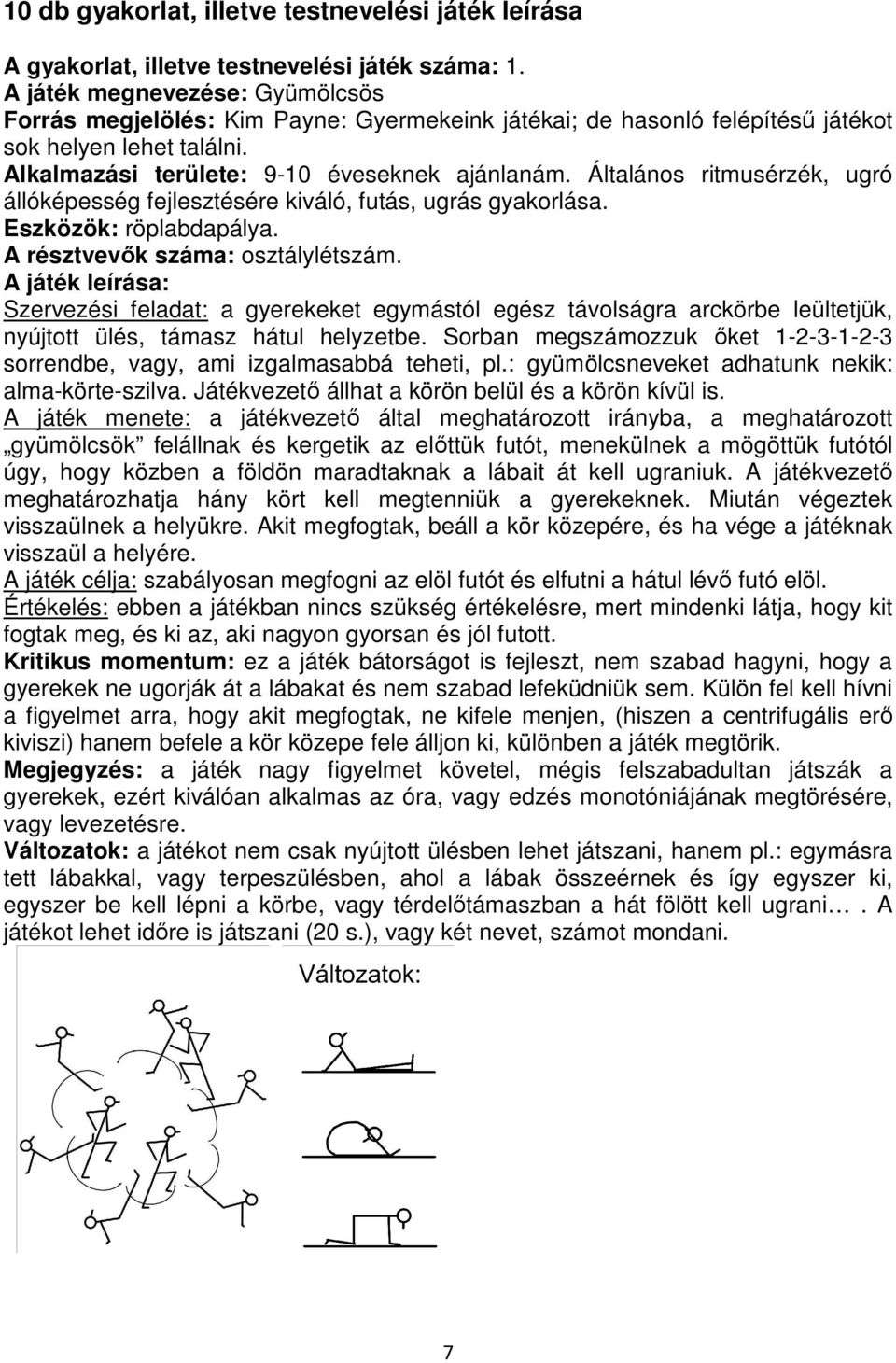 Általános ritmusérzék, ugró állóképesség fejlesztésére kiváló, futás, ugrás gyakorlása. Eszközök: röplabdapálya.