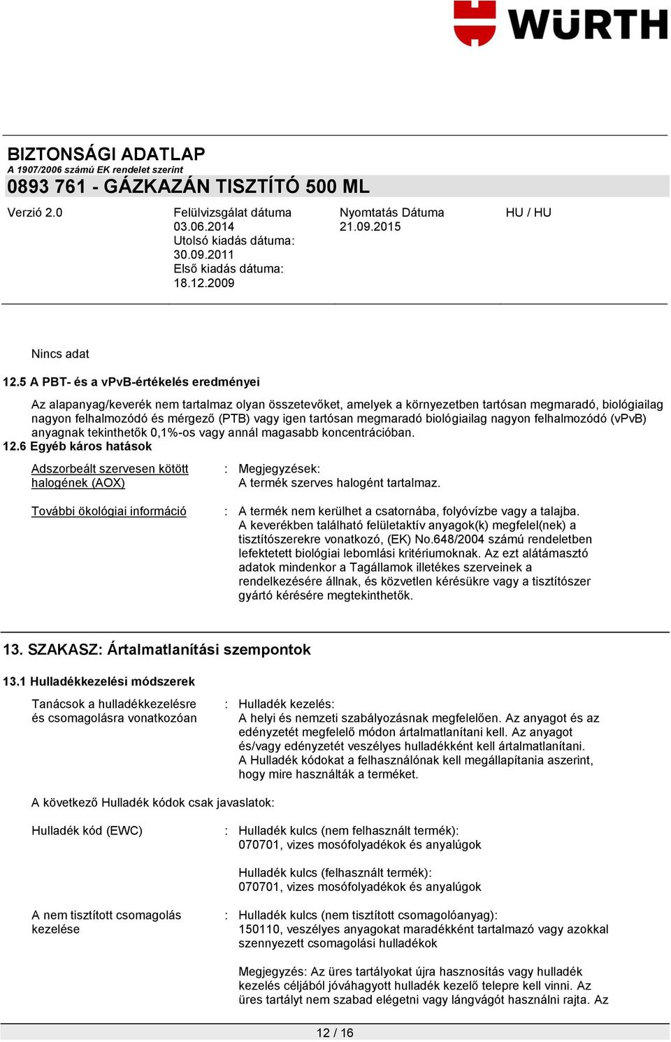 6 Egyéb káros hatások Adszorbeált szervesen kötött halogének (AOX) : Megjegyzések: A termék szerves halogént tartalmaz.