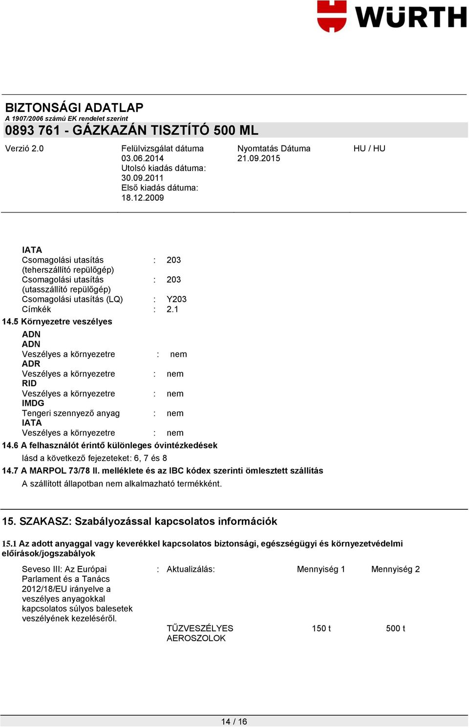 14.6 A felhasználót érintő különleges óvintézkedések lásd a következő fejezeteket: 6, 7 és 8 14.7 A MARPOL 73/78 II.