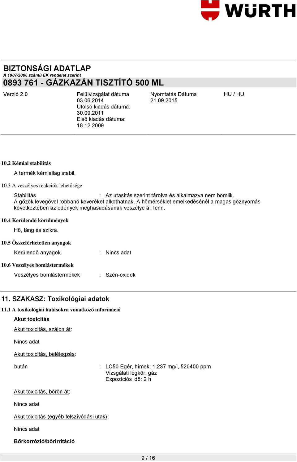 10.5 Összeférhetetlen anyagok Kerülendő anyagok 10.6 Veszélyes bomlástermékek Veszélyes bomlástermékek : Szén-oxidok 11. SZAKASZ: Toxikológiai adatok 11.